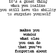 it's a great thing when you realize you still have the ability to surprise yourself.